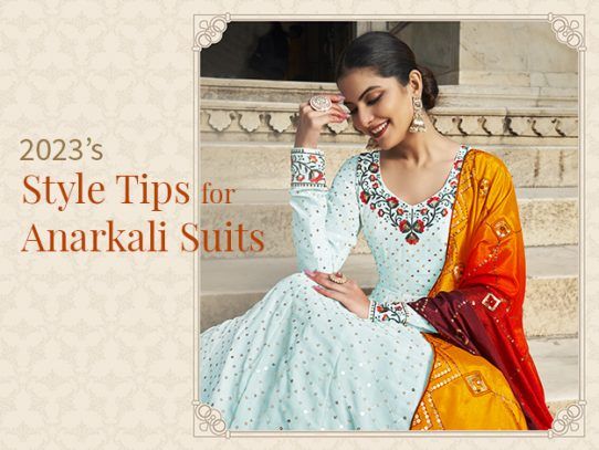 9 Tips to Style Up Your Anarkali Suits in 2023