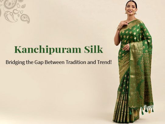 Kanchipuram Silk Sarees: Timeless Elegance or Trendy Modern?