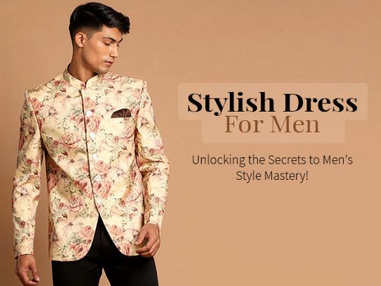 Stylish Dress for Men: What's the Secret to Looking Sharp and Sophisticated