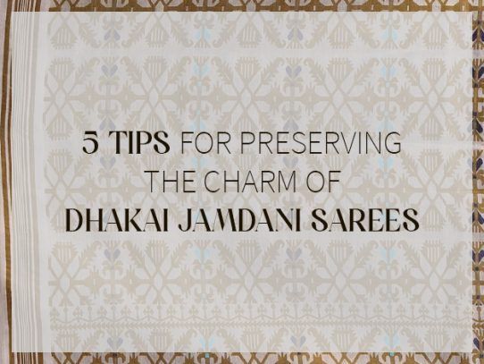 5 Tips For Preserving the Charm of Dhakai Jamdani Sarees