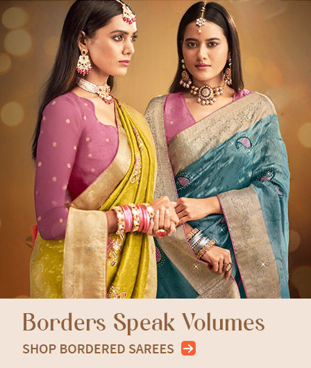 Embroidered, Woven & Banarasi Sarees with eye-catchy borders. Shop now!
