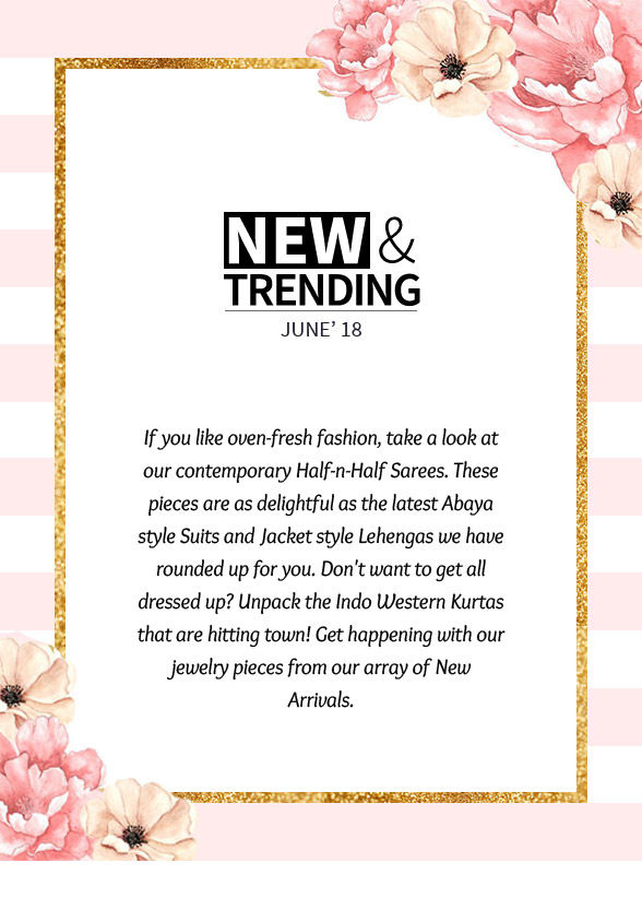 New Arrivals: Half-n-Half Sarees, Abaya Suits, Jacket style Lehengas and Long Kurtas. Shop! New Arrivals: Half-n-Half Sarees, Abaya Suits, Jacket style Lehengas and Long Kurtas. Shop!